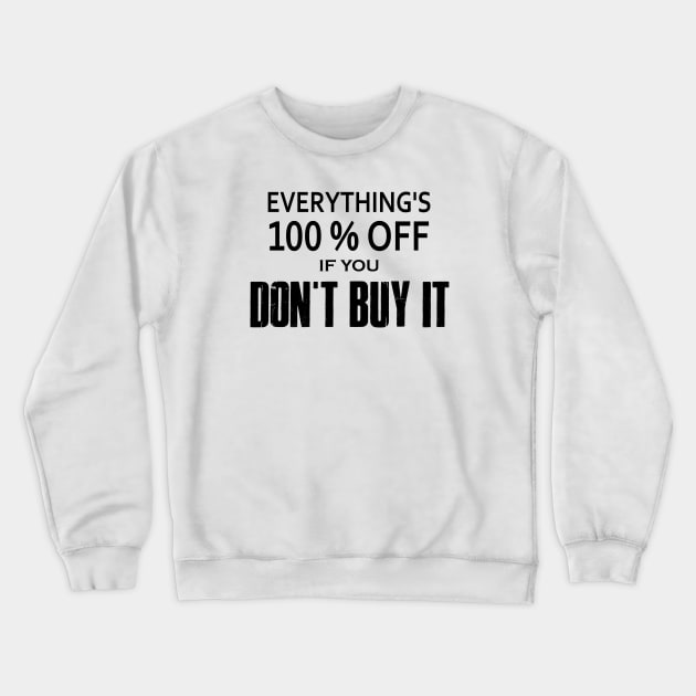 Everything's 100% Off If You Don't Buy It Crewneck Sweatshirt by esskay1000